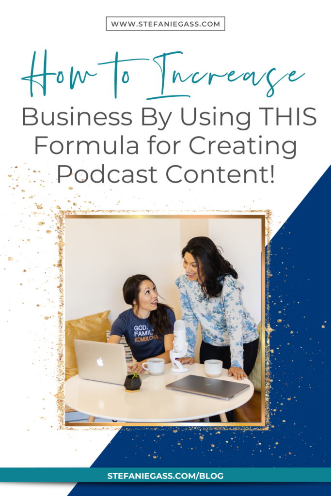 Navy blue and gold splatter frame with two dark-haired women at table looking at laptop with title how to increase business by using this formula for creating podcast content! stefaniegass.com/blog