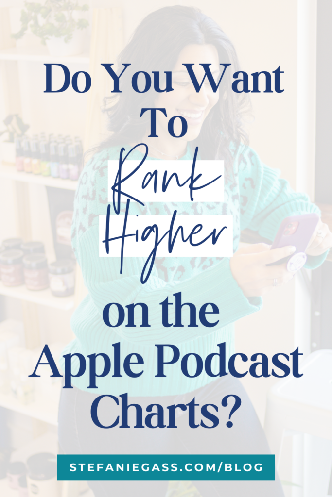 Woman on phone in background with title do you want to rank higher on the apple podcast charts? stefaniegass.com/blog