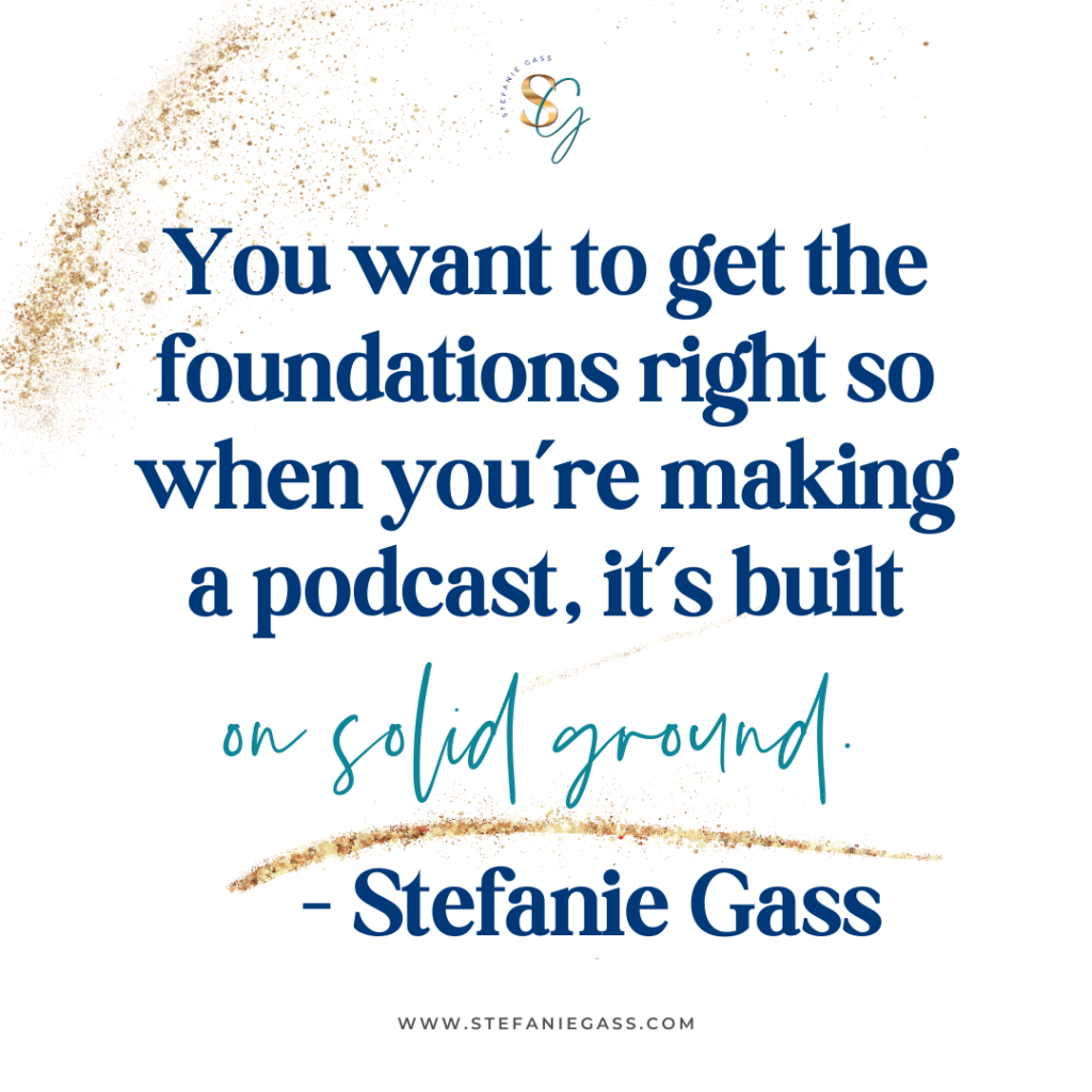 gold splatter background with quote you want to get the foundations right so when you're making a podcast, it's built on solid ground. -Stefanie Gass