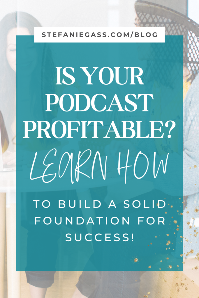 Teal background with title is your podcast profitable? learn how to build a solid foundation for success!