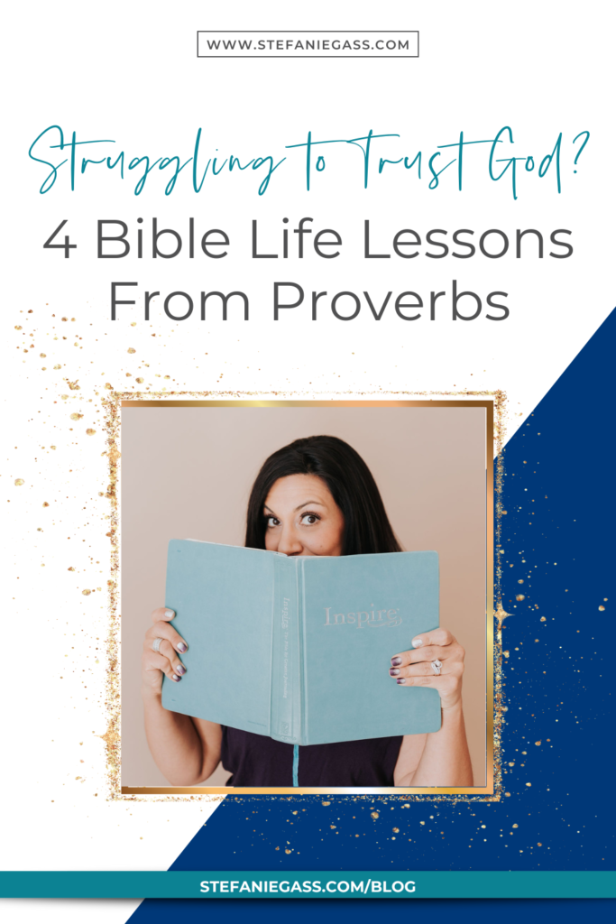 navy blue background and gold splatter frame with dark-haired woman holding book up to camera with title struggling to trust God? 4 bible life lessons from proverbs. stefaniegass.com/blog