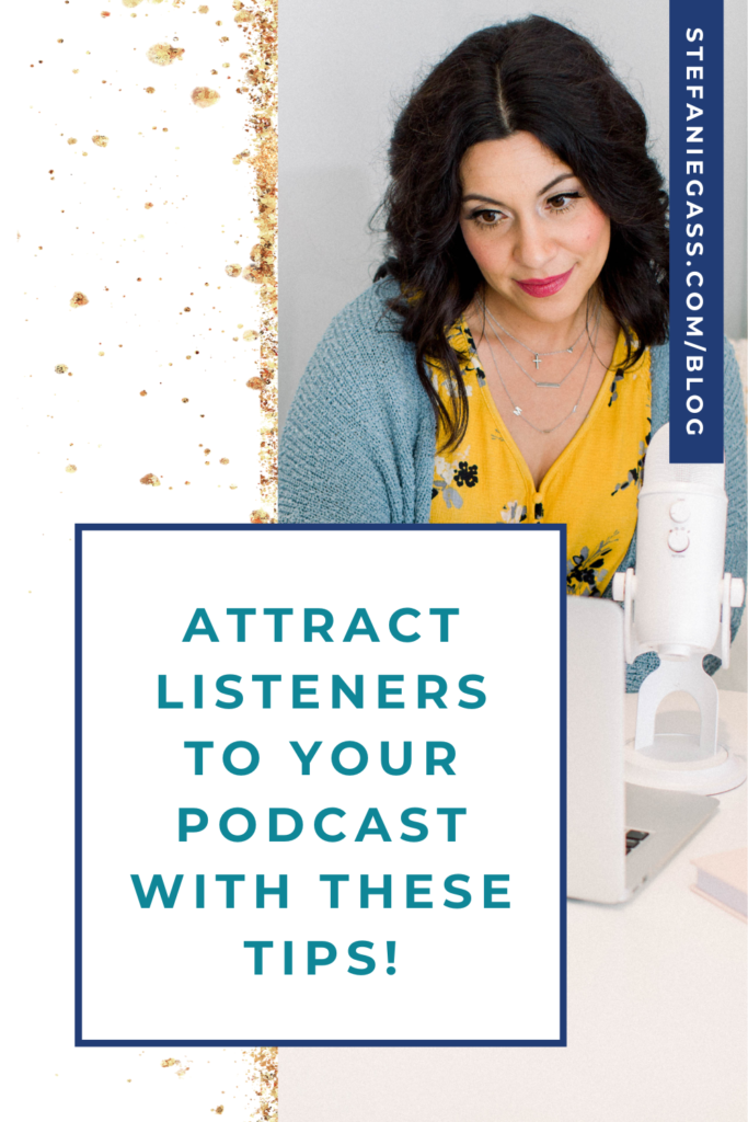 gold splatter background and image of dark-haired woman sitting at desk with microphone and title attract your listeners to your podcast with these tips! stefaniegass.com/blog