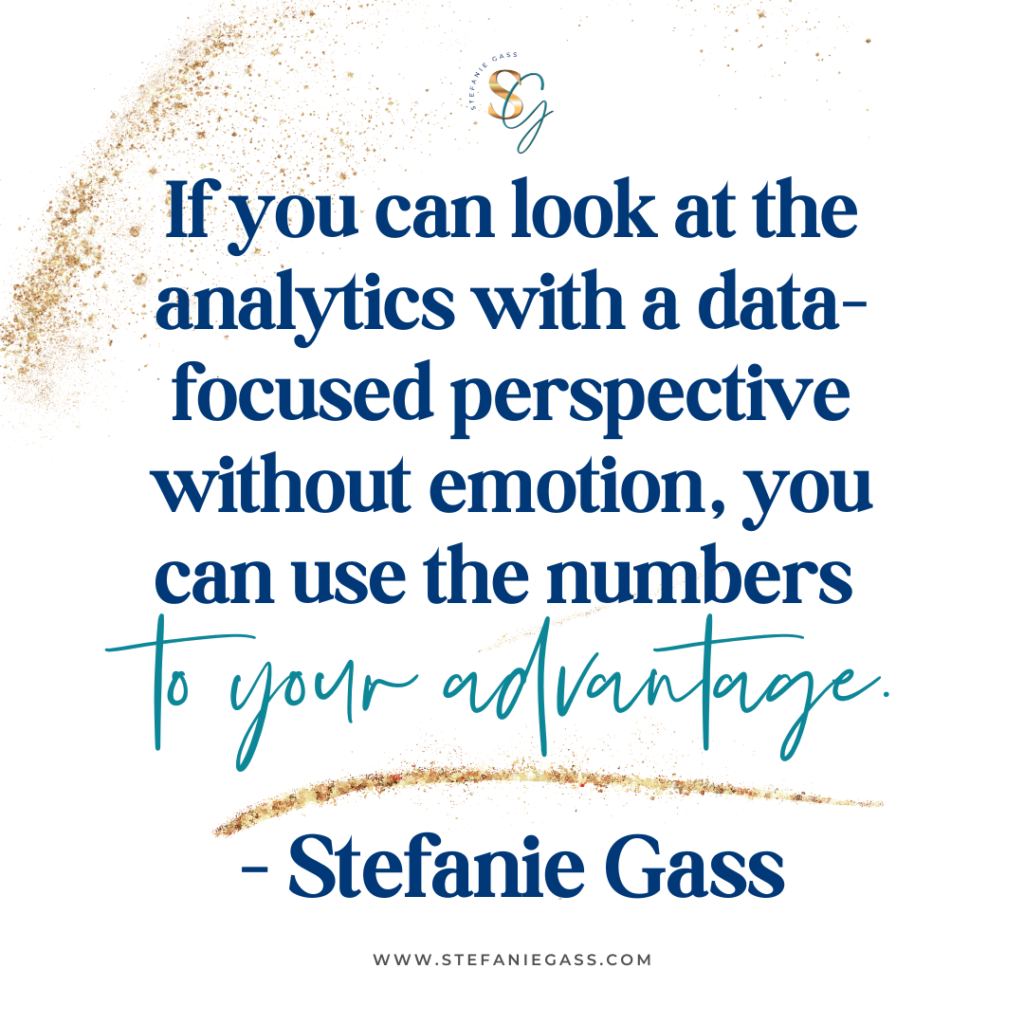 Gold splatter background with quote if you can look at the analytics with a data-focused perspective without emotion, you can use the number to your advantage. -Stefanie Gass