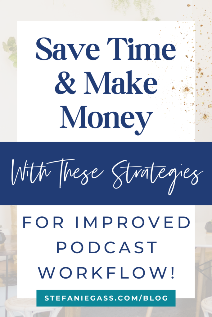 background overlay with gold splatter and title save time & make money with these strategies for improved podcast workflow! stefaniegass.com/blog