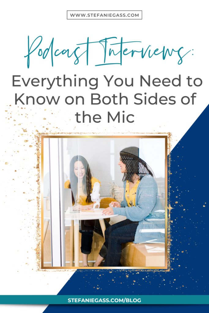 Navy blue and gold splatter frame with image two dark-haired women sitting at table talking and title podcast interviews: everything you need to know on both sides of the mic. stefaniegass.com/blog