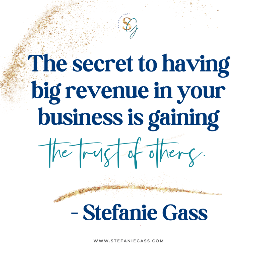 gold splatter background with quote the secret to having big revenue in your business is gaining the trust of others. -Stefanie Gass