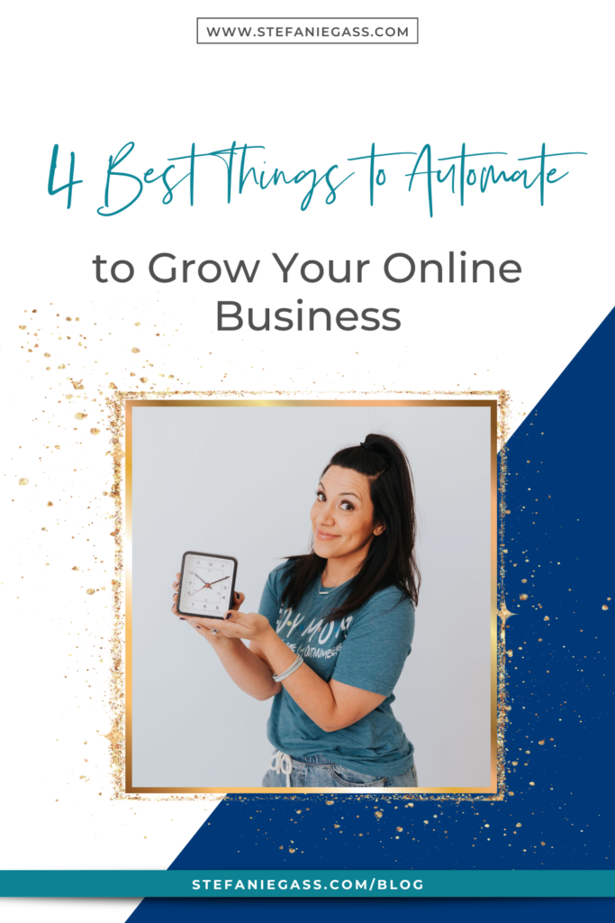 Navy blue background and gold splatter frame with dark-haired woman holding clock with title 4 Best things to automate to grow your online business. stefaniegass.com/blog