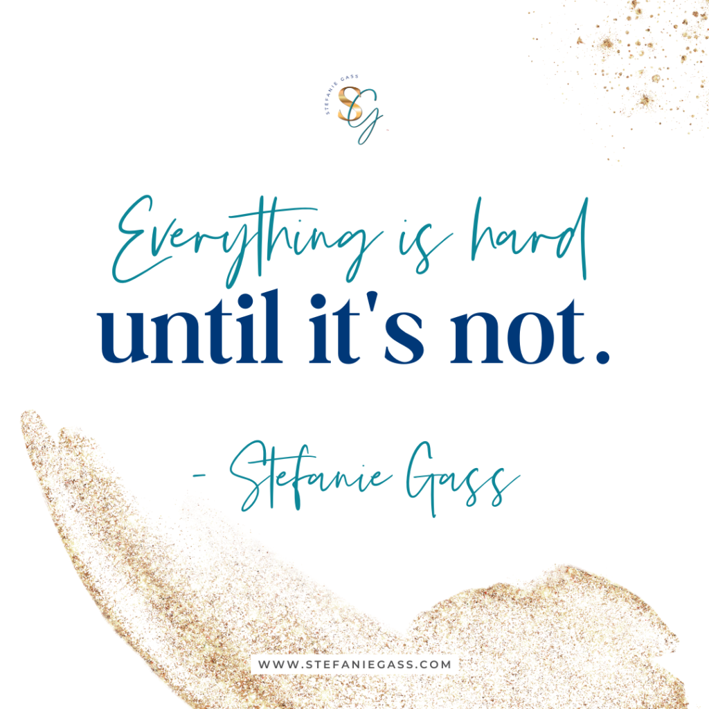 Gold splatter background with quote everything is hard until it's not. -Stefanie Gass