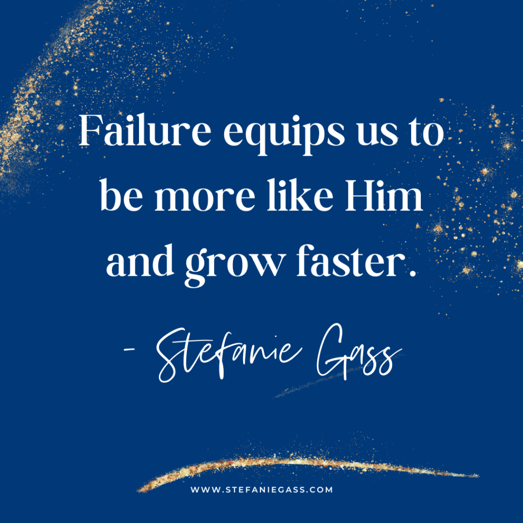 Navy background with quote failure equips us to be more like Him and grow faster. - stefanie gass
