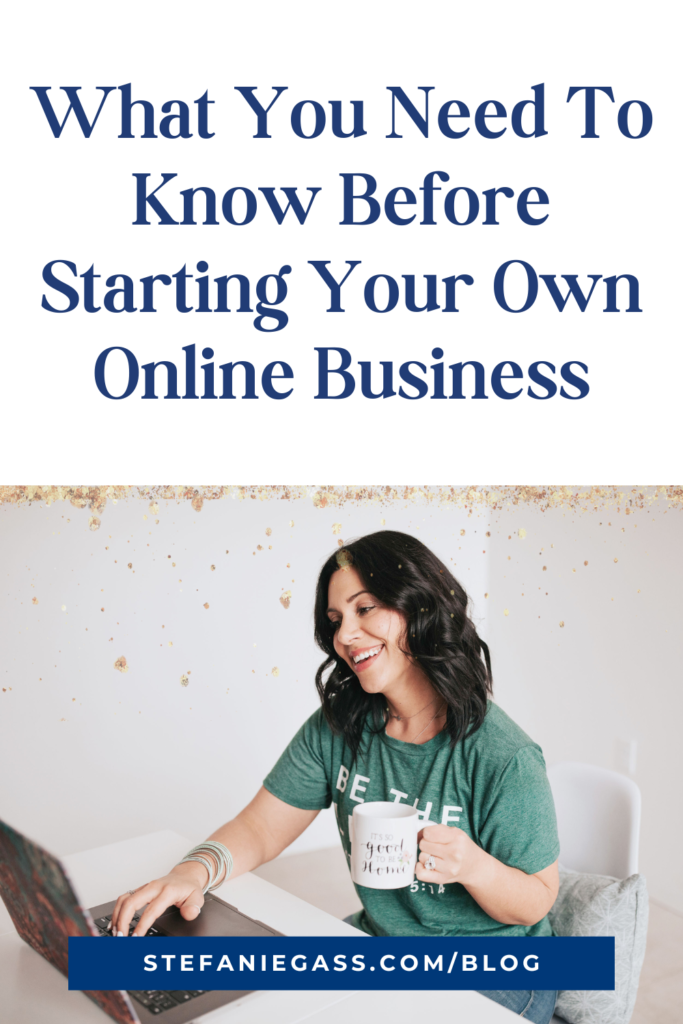 Gold splatter background and image of dark-haired woman holding coffee cup sitting at desk on laptop with title What you need to know before starting your own online business. stefaniegass.com/blog