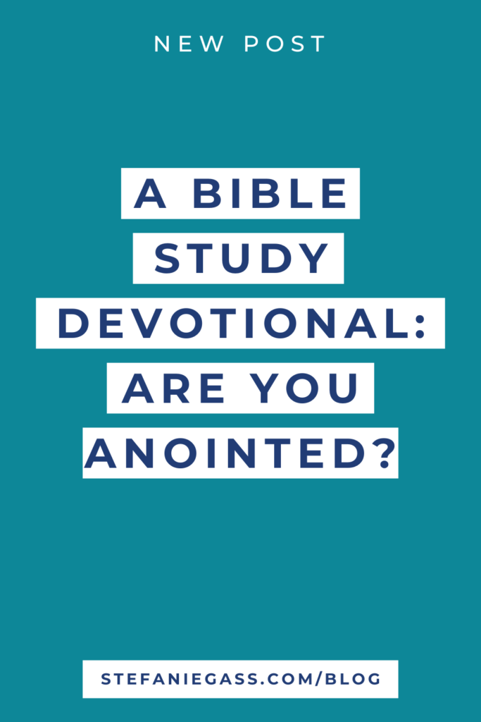 teal background with title new post! a bible study devotional: are you anointed? stefaniegass.com/blog