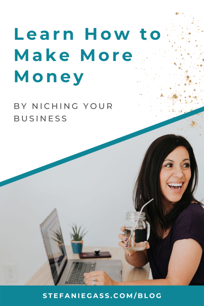 Gold splatter background with image of dark-haired woman sitting at desk holding cup smiling with title Learn How to Make More Money By Niching Your Business. stefaniegass.com/blog