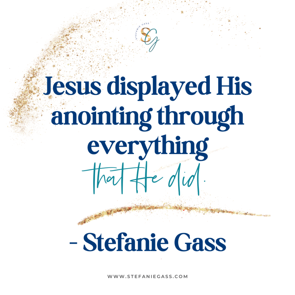 Gold splatter background and quote Jesus displayed His anointing through everything that He did. -Stefanie Gass