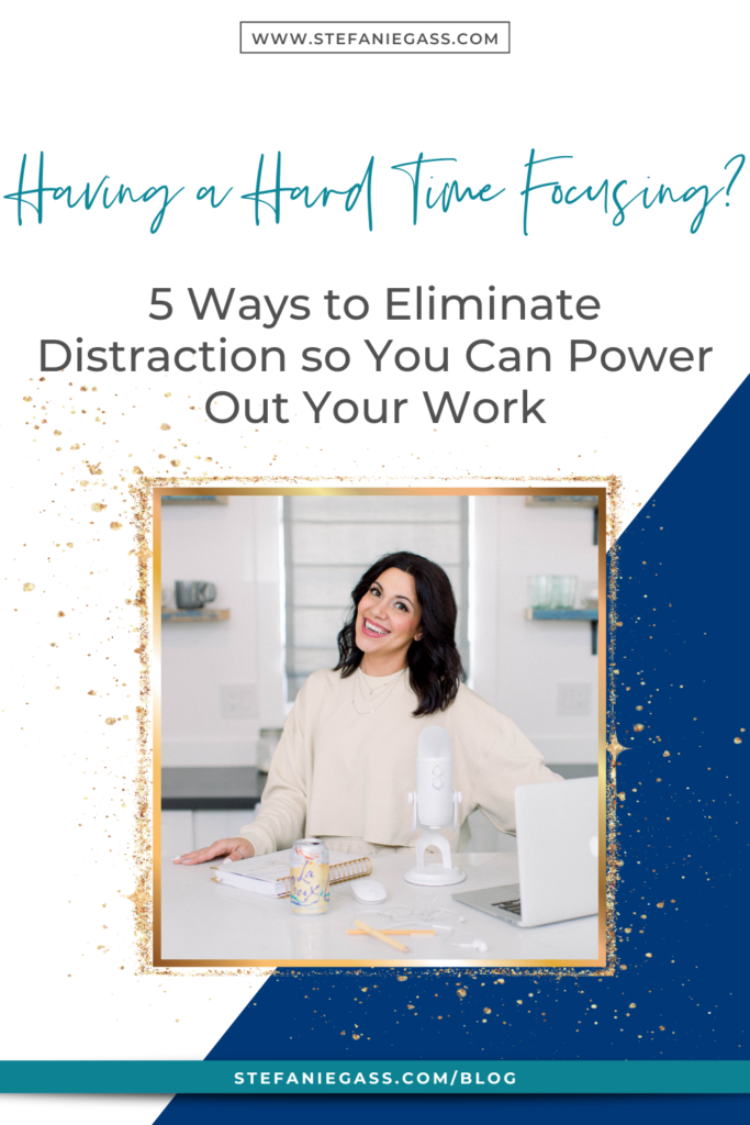 Navy blue and gold splatter frame with image of dark-haired woman standing at counter with laptop and title Having a hard time focusing? 5 ways to eliminate distraction so you can power out your work. stefaniegass.com/blog