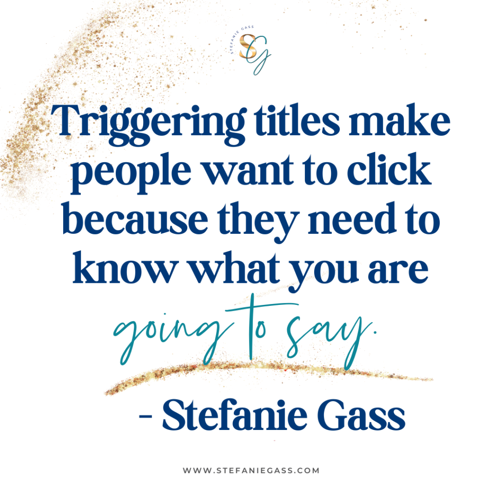 Gold splatter background with quote Trigging titles make people want to click because they need to know what you are going to say. -Stefanie Gass