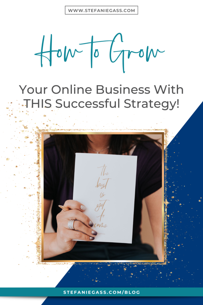 Navy blue and gold splatter background with image of woman holding up notebook and title How to grow your online business with this successful strategy! stefaniegass.com/blog