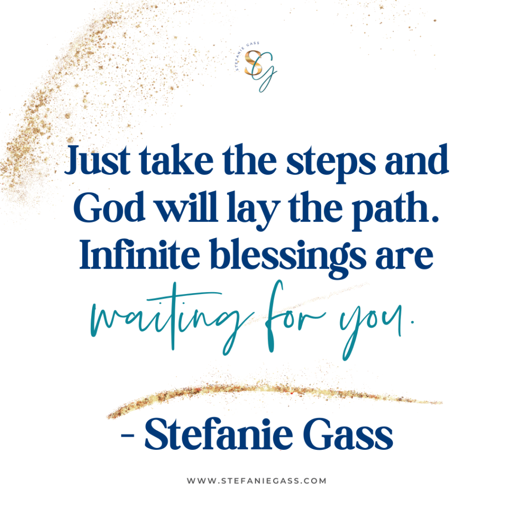 Gold splatter background with quote Just take the steps and God will lay the path. Infinite blessings are waiting for you. -Stefanie Gass