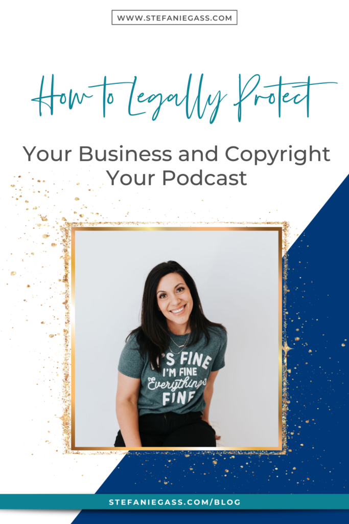 Navy blue and gold splatter frame with image of dark-haired woman smiling and title How to legally protect your business and copyright your podcast. stefaniegass.com/blog
