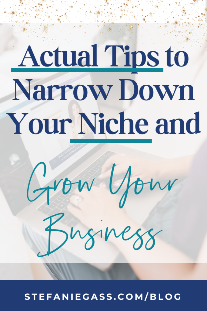 Gold splatter with background image and overlay and title Actual Tips to Narrow Down Your Niche and Grow Your Business. stefaniegass.com/blog