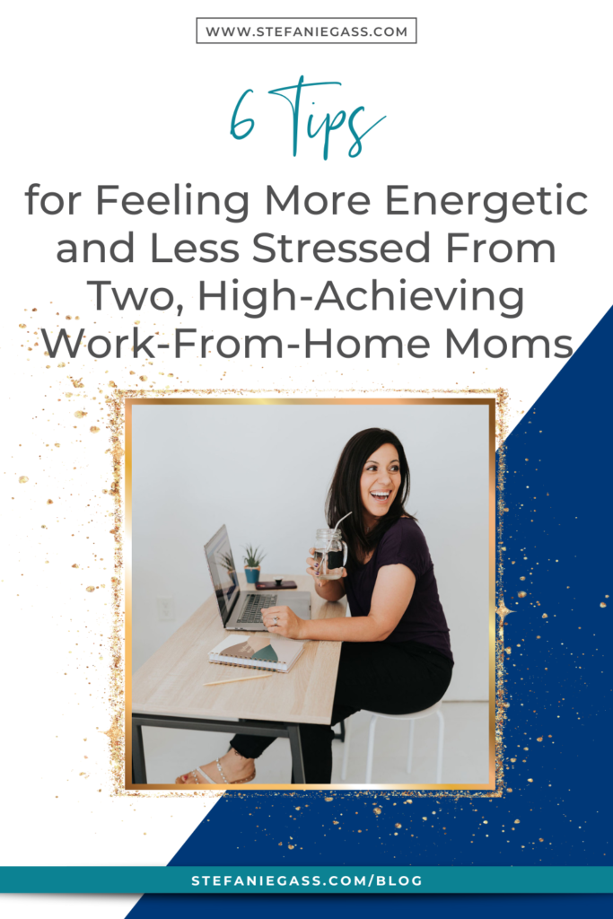 navy blue and gold splatter background with image of dark-haired woman sitting at desk with laptop and planner smiling with title 6 tips for feeling more energetic and less stressed from two- high-achieving work-from-home-moms. stefaniegass.com/blog