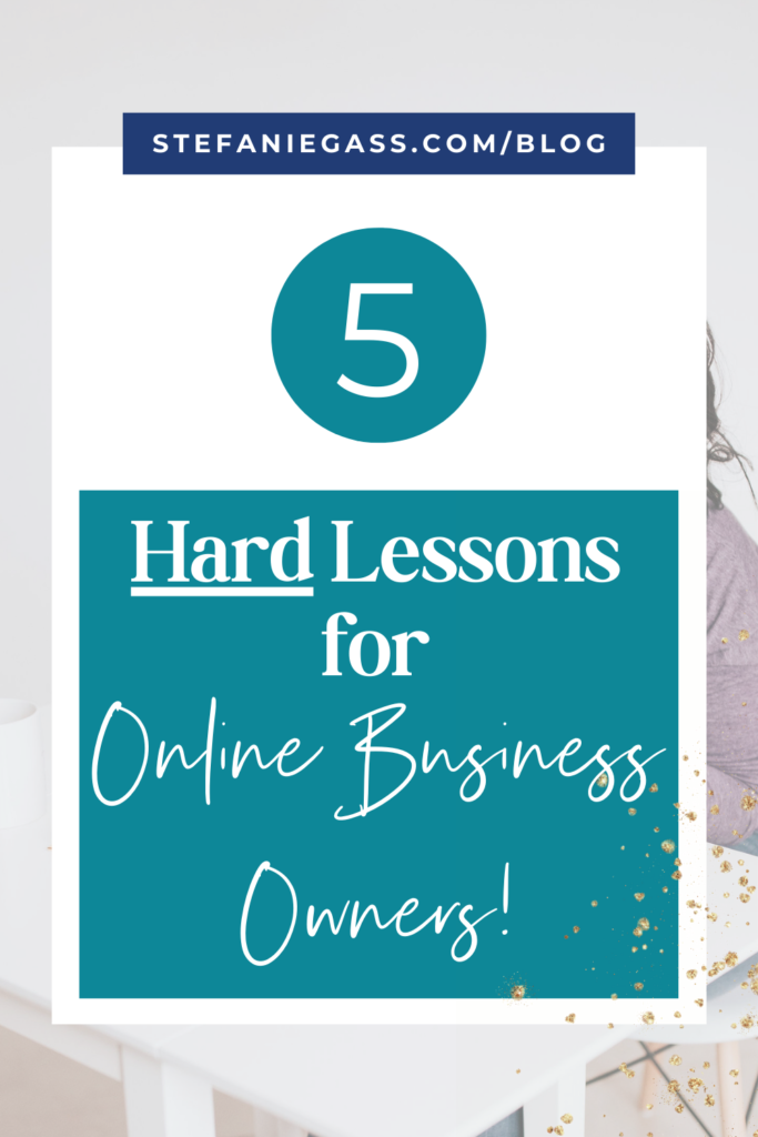 image background with overlay and title 5 hard lessons for online business owners! stefaniegass.com/blog
