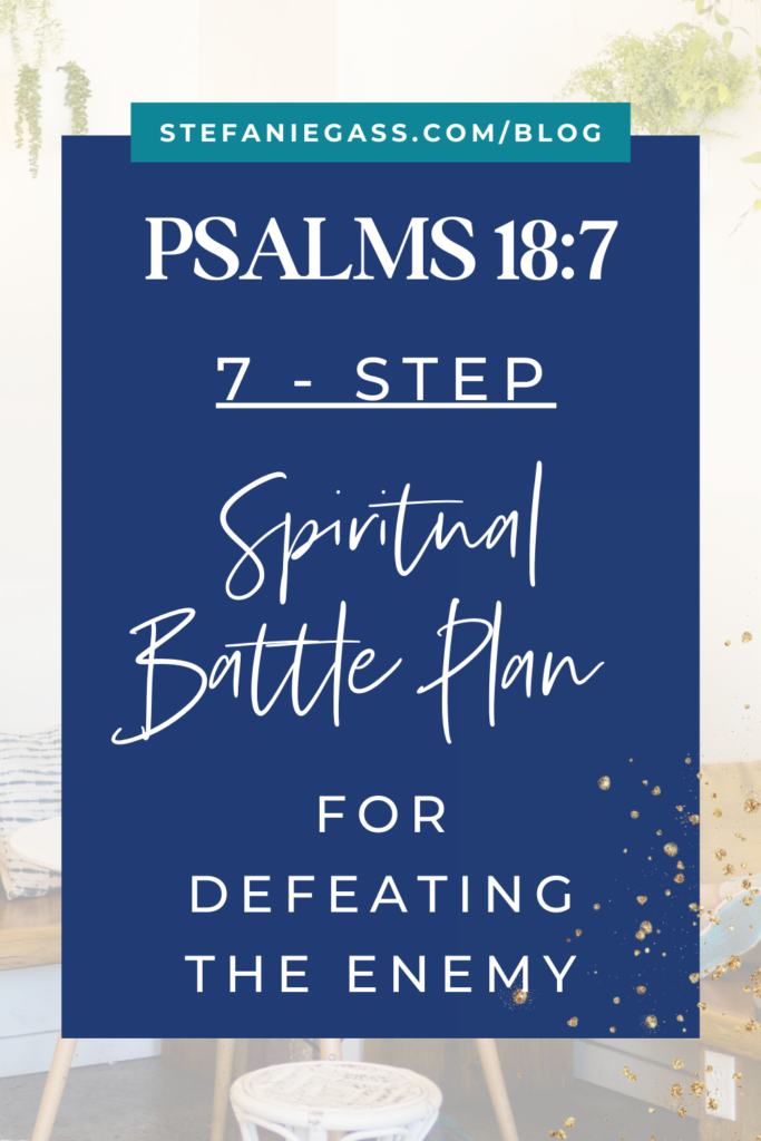 background image with navy blue overlay and title Psalms 18:7 7-Step Spiritual Battle Plan for Defeating The Enemy. stefaniegass.com/blog