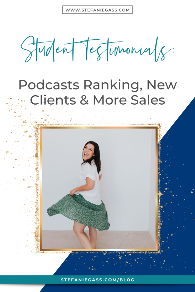 Navy blue background and gold splatter with image of dark-haired woman twirling and title Student testimonials: Podcasts ranking, new clients, & more sales. stefaniegass.com/blog