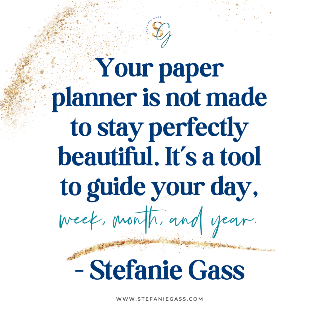 Gold splatter background with quote Your paper planner is not made to stay perfectly beautiful. It's a tool to guide your day, week, month, and year. -Stefanie Gass