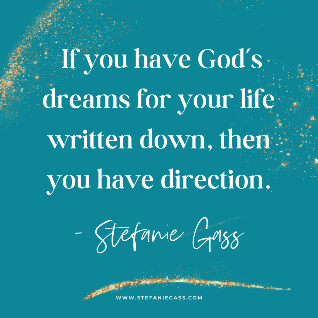 Teal and gold splatter background with quote If you have God's dreams for your life written down, then you have direction. -Stefanie Gass