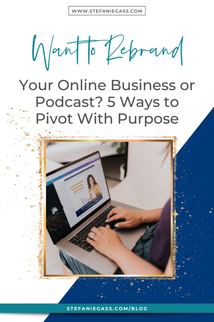 navy blue and gold splatter background with image laptop sitting on woman's lap with title want to rebrand your online business or podcast? 5 ways to pivot with purpose. stefaniegass.com/blog