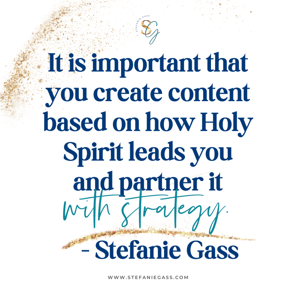 Gold splatter background with quote It is important that you create content based on how Holy Spirit leads you and partner it with strategy. -Stefanie Gass