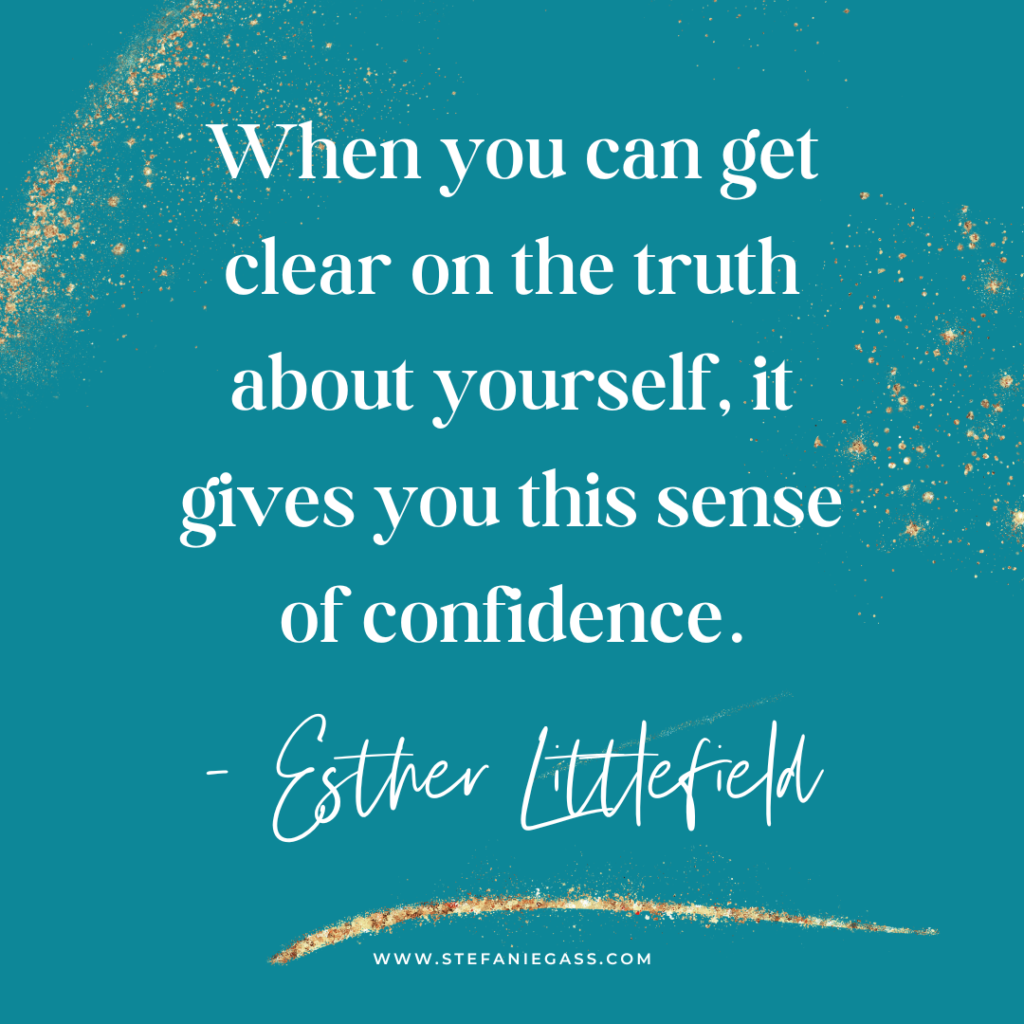 Teal and gold splatter background with quote When you can get clear on the truth about yourself, it gives you this sense of confidence. -Esther Littlefield