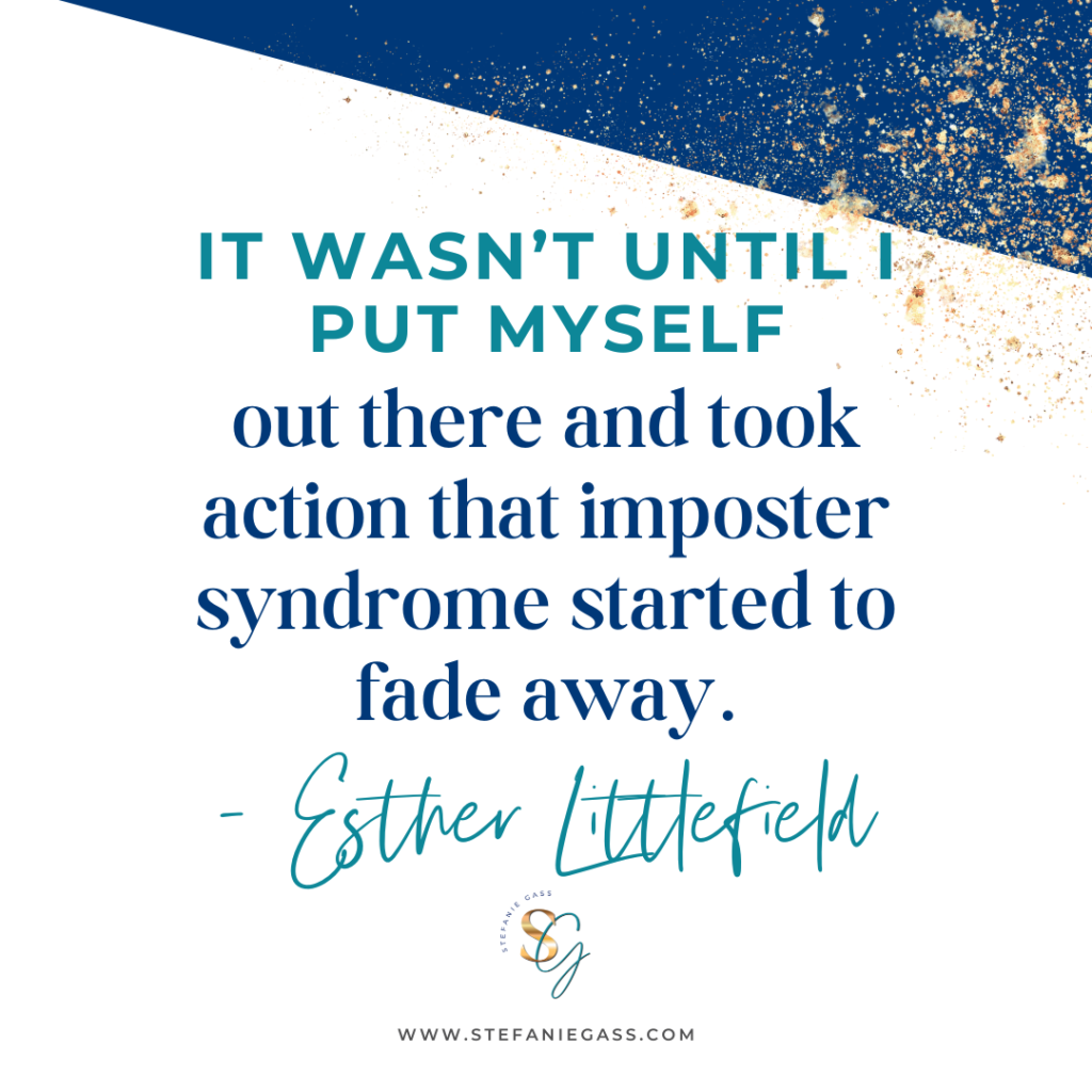 Navy blue and gold splatter background with quote It wasn't until I put myself out there and took action that imposter syndrome started to fade away. -Esther Littlefield