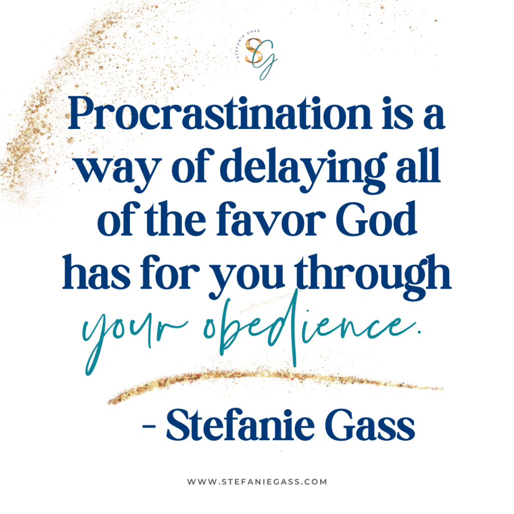 Gold splatter background with quote Procrastination is a way of delaying all of the favor God has for you through your obedience. -Stefanie Gass