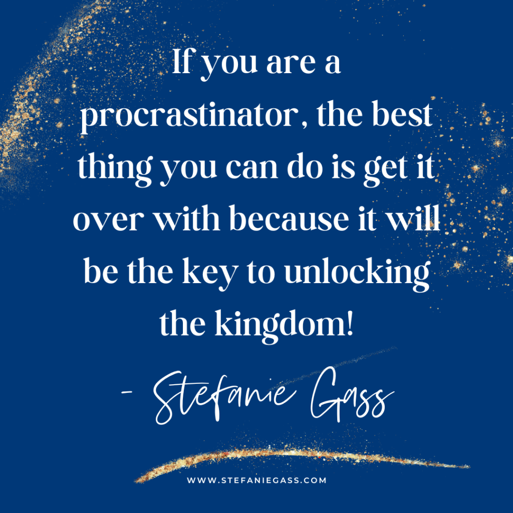 Navy blue and gold splatter background with quote If you are a procrastinator, the best thing you can do is get it over with because it will be the key to unlocking the kingdom! -Stefanie Gass