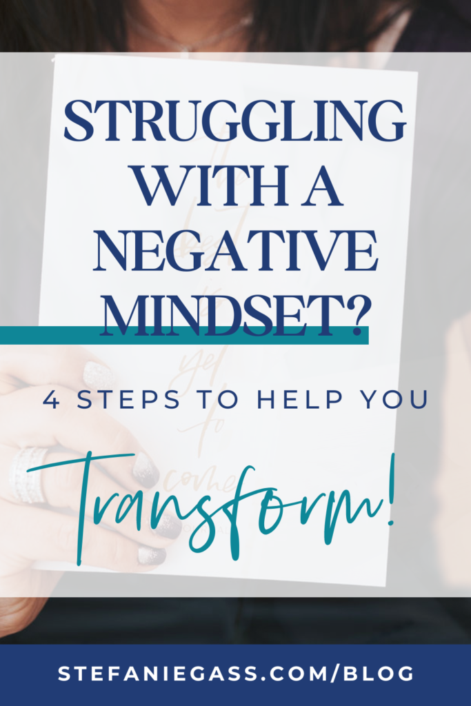 Background overlay of woman holding notebook and title Struggling with a negative mindset? 4 steps to help you transform! stefaniegass.com/blog