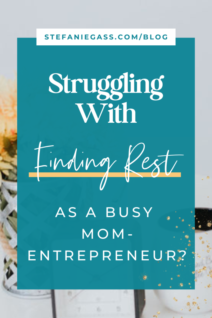 Image background overlay and title Struggling with finding rest as a busy mom-entrepreneur? stefaniegass.com/blog
