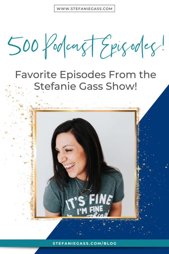 Navy blue background and gold splatter frame with title 500 podcast episodes! Favorite Episodes from the Stefanie Gass show! stefaniegass.com/blog