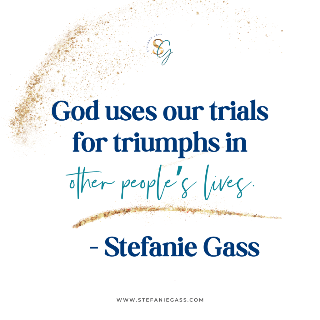 Gold splatter background with quote God uses our trials for triumphs in other people's lives. -Stefanie Gass