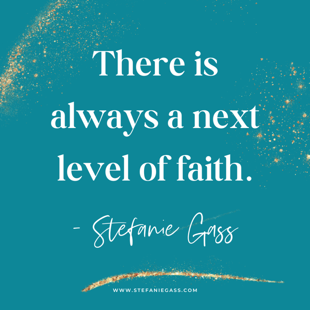Teal and gold splatter background with quote There is always a next level of faith. -Stefanie Gass