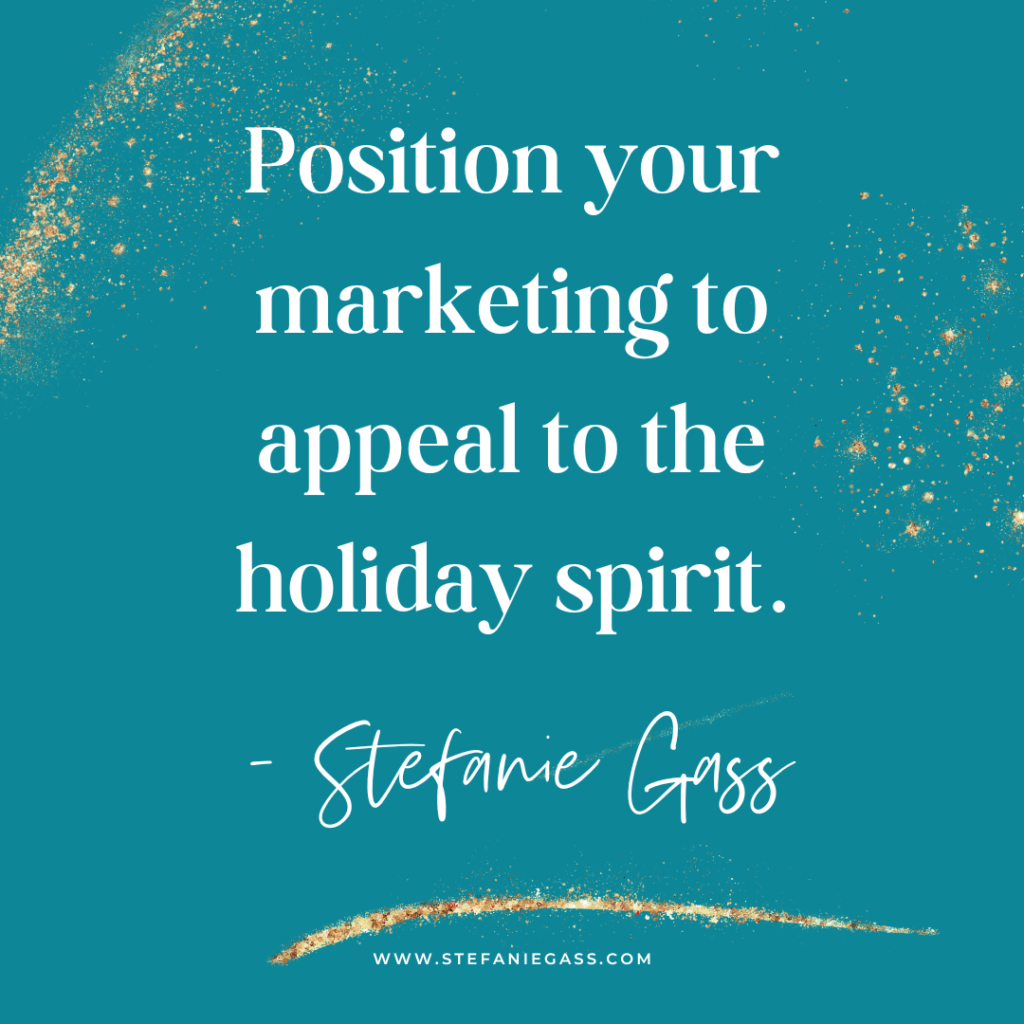 Teal and gold splatter background and quote Position your marketing to appeal to the holiday spirit. -Stefanie Gass