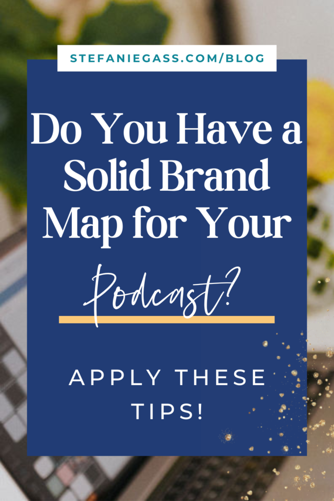 Background image overlay and title Do you have a solid brand map for your podcast? Live business coaching! Apply these tips! stefaniegass.com/blog