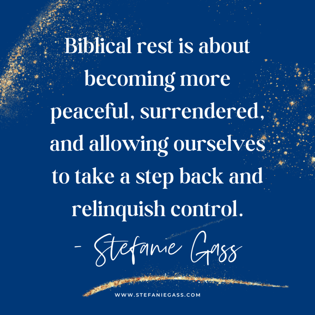 Navy blue and gold splatter background with quote Biblical rest is about becoming more peaceful, surrendered, and allowing ourselves to take a step back and relinquish control. -Stefanie Gass