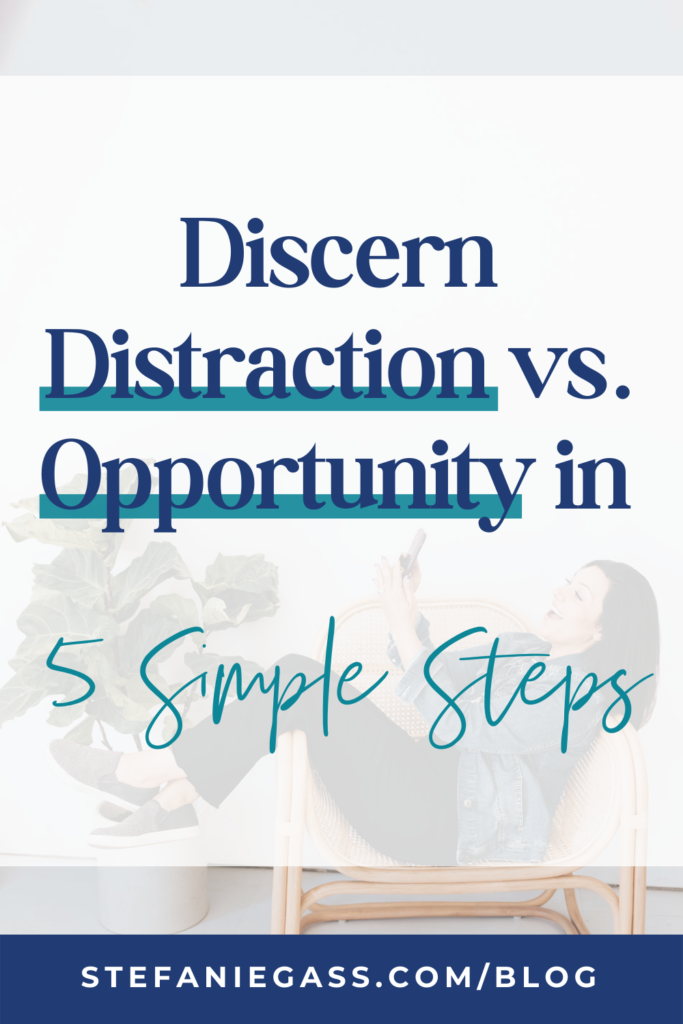 Background overlay and title Discern Distraction vs. Opportunity in 5 Simple Steps. stefaniegass.com/blog