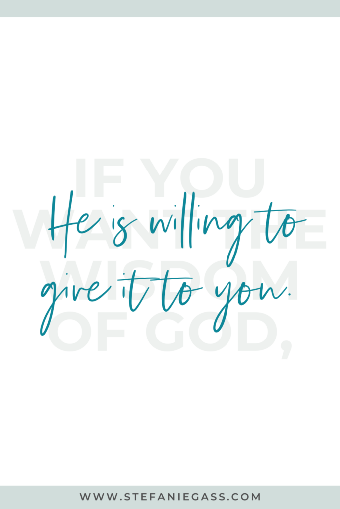 Quote by Stefanie Gass. It says: "If you want the wisdom of God, He is willing to give it to you." The image title is: Ep-516-Five-Bible-Verses-About-Trusting-Gods-Direction-and-Growing-in-Your-Faith-Stefanie-Gass-Quote