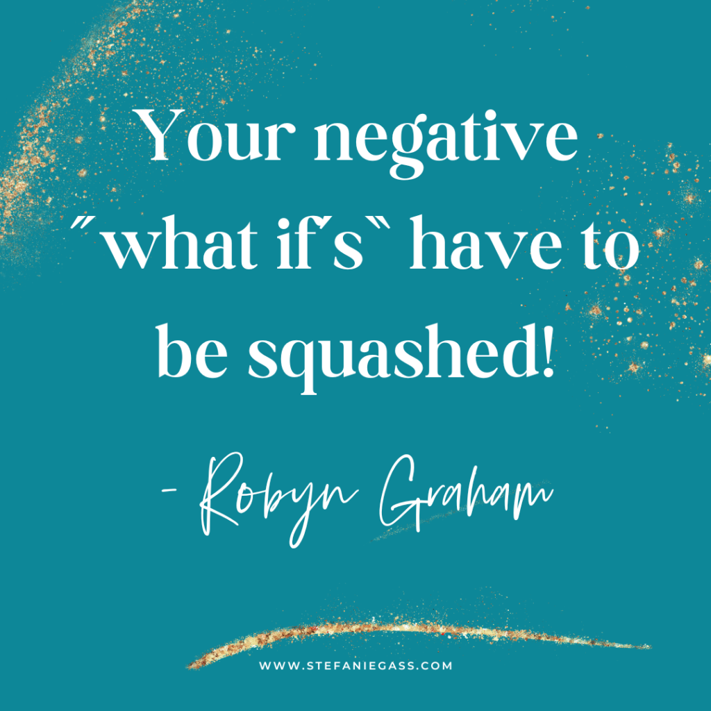 Teal background with gold splatter and quote Your negative "what-if's" have to be squashed! -Robyn Graham