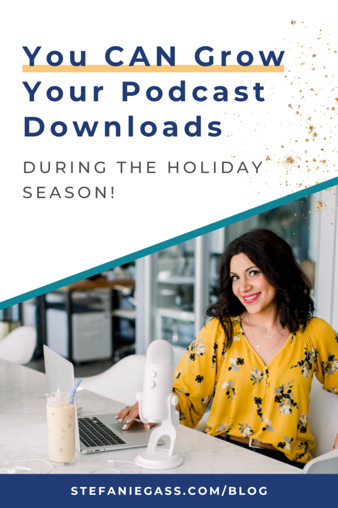Gold splatter background with dark-haired woman sitting at desk with laptop and microphone with title You CAN grow your podcast downloads during the holiday season! stefaniegass.com/blog