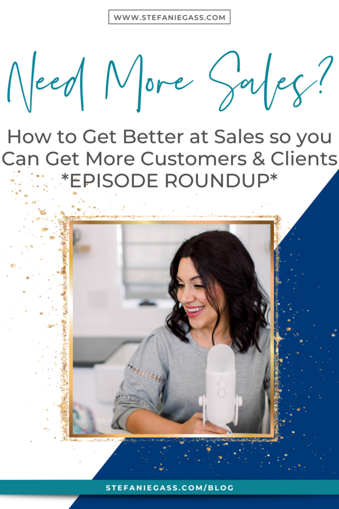 Navy blue and gold splatter frame with image of dark-haired woman sitting at desk with microphone and title Need more sales? How to get better at sales so you can get more customers & clients *EPISODE ROUNDUP* stefaniegass.com/blog