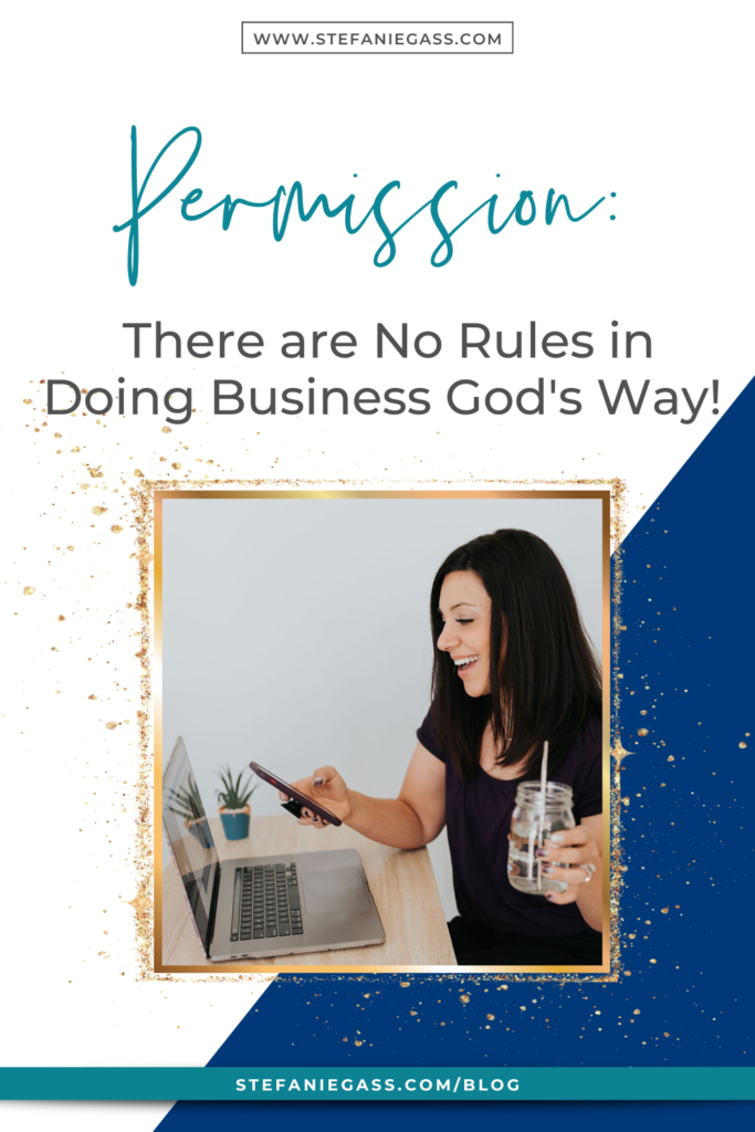 Navy blue and gold splatter frame with image of dark-haired woman holding glass of water and looking at cell phone with title Permission: There are no rules in doing business God's Way! stefaniegass.com/blog
