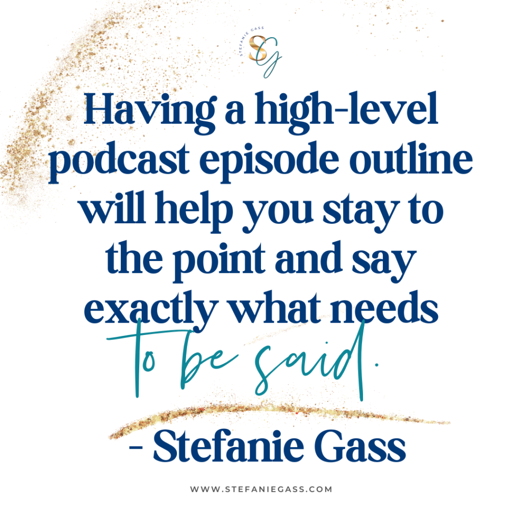Gold splatter background and quote Having a high-level podcast episode outline will help you stay to the point and say exactly what needs to be said. -Stefanie Gass